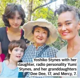  ?? ?? Yoshiko Stynes with her daughter, radio personalit­y Yumi Stynes, and her granddaugh­ters Dee Dee, 17, and Mercy, 7.
