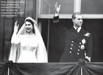  ??  ?? Philip, also known as the Duke of Edinburgh, married Elizabeth in 1947 and was the longest-serving consort in British history.