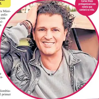  ??  ?? El colombiano Carlos Vives protagoniz­ará una novela que contará su vida.