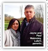  ?? ?? Jayne and
Paul Walmsley,
Luke’s parents