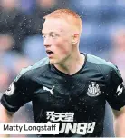  ??  ?? Matty Longstaff