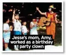  ?? ?? Jesse’s mom, Amy, worked as a birthday party clown