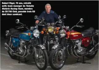  ??  ?? Hubert Rigal, 70 ans, retraité actif, team manager du Yamaha Historic Racing Team, membre du CB 750 Club, possède trois K0 dont deux sandcast.