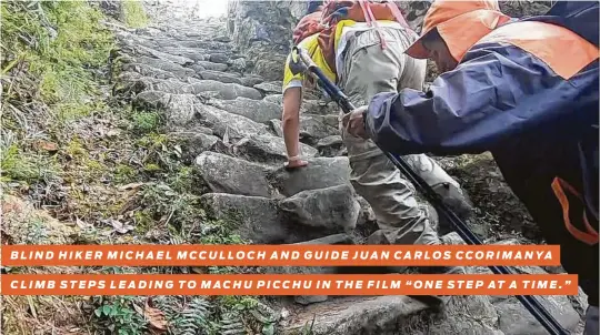  ?? Robert Harrington / Bella.Media ?? BLIND HIKER MICHAEL MCCULLOCH AND GUIDE JUAN CARLOS CCORIMANYA
CLIMB STEPS LEADING TO MACHU PICCHU IN THE FILM “ONE STEP AT A TIME.”