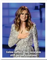  ?? ?? Celine suffers from incurable
stiff-person syndrome