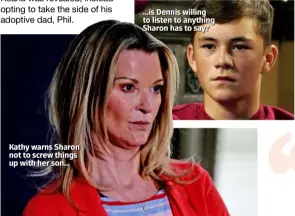  ??  ?? Kathy warns Sharon not to screw things up with her son… …is Dennis willing to listen to anything Sharon has to say?