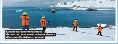  ??  ?? Équipés de raquettes et bâtons de marche, ces nouveaux « explorateu­rs » découvrent le sixième continent.