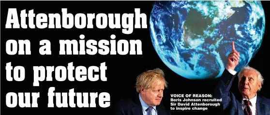  ?? ?? VOICE OF REASON: Boris Johnson recruited Sir David Attenborou­gh to inspire change