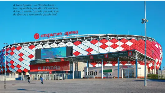  ??  ?? A Arena Spartak - ou Otkrytie Arena - tem capacidade para 42 mil torcedores. Acima, o estádio Luzhniki, palco do jogo de abertura e também da grande final.
