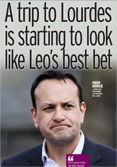  ?? ?? FG won’t be at the races with such an unpopular leader
HIGH HORSE …but Leo Varadkar is heading for a fall