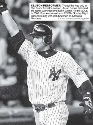  ?? N.Y. Post: Charles Wenzelberg; ESPN ?? CLUTCH PERFORMER: Though he was only in The Bronx for half a season, Aaron Boone delivered the game-winning home run in Game 7 of the ALCS in 2003. Boone now works on ESPN’s Sunday Night Baseball along with Dan Shulman and Jessica Mendoza.