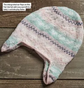  ??  ?? The intergrate­d ear flaps on this Fair Isle hat add cosy warmth to baby’s outside play dates