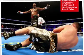  ??  ?? Battered: Dillian Whyte scores a ninth round knock-down over Joseph Parker.