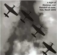  ??  ?? A flight of Mustangs over Ramitelli air base, Italy, March 1945