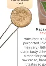  ??  ?? maca root is a relative of the radish and has a butterscot­ch scent