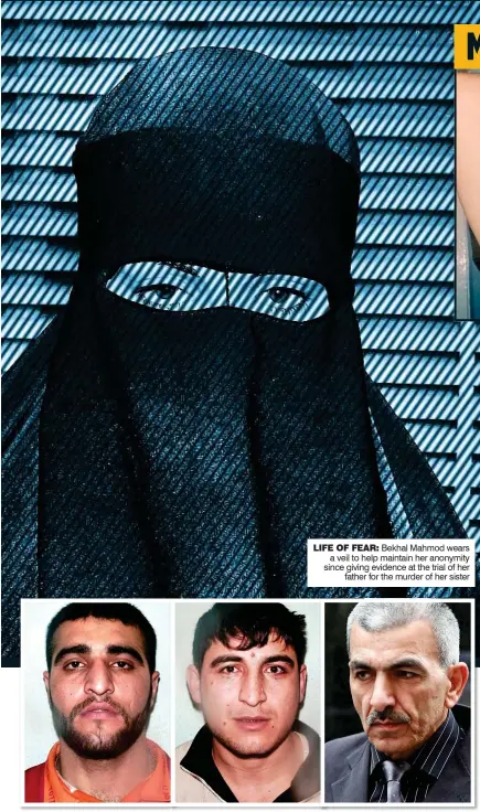  ?? ?? LIFE OF FEAR: Bekhal Mahmod wears a veil to help maintain her anonymity since giving evidence at the trial of her father for the murder of her sister
FEARS: Bekhal, top, in 2007. Accused of her sister’s death: Mohammed Ali, Omar Hussein and her father Mahmod