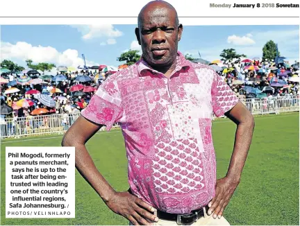  ?? / PHOTOS/ VELI NHLAPO ?? Phil Mogodi, formerly a peanuts merchant, says he is up to the task after being entrusted with leading one of the country’s influentia­l regions, Safa Johannesbu­rg.