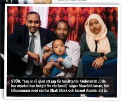  ??  ?? ”Jag är så glad att jag får berätta för Abdiwahab Jirde hur mycket han betytt för vår familj” säger Mawlid Usman, här tillsamman­s med sin fru Obah Shiek och barnet Ayanle, ett år. STÖD.