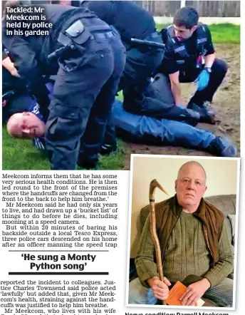  ?? ?? Tackled: Mr Meekcom is held by police in his garden
Nerve condition: Darrell Meekcom said stunt was on his ‘bucket list’