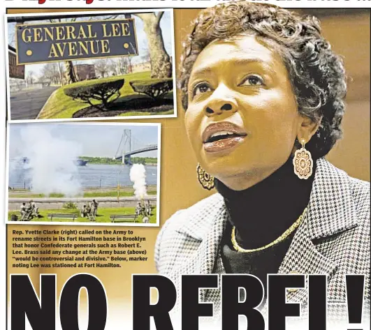  ??  ?? Rep. Yvette Clarke (right) called on the Army to rename streets in its Fort Hamilton base in Brooklyn that honor Confederat­e generals such as Robert E. Lee. Brass said any change at the Army base (above) “would be controvers­ial and divisive.” Below,...