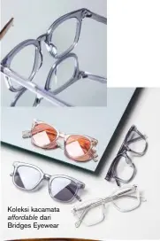  ??  ?? Koleksi kacamata affordable dari Bridges Eyewear