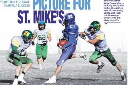  ??  ?? St. Michael’s senior receiver Joey Fernandez is looking to improve on his 35 catches and 822 receiving yards, and lead the Horsemen deeper into the state playoffs.