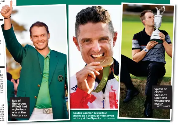  ?? REX GETTY IMAGES GETTY IMAGES ?? Rub of the green: Willett had a glorious win at the Masters Golden summer: Justin Rose picked up a thoroughly deserved victory at the Olympics Splash of claret: Stenson’s Open win was his first major