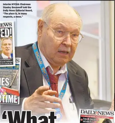  ??  ?? Interim NYCHA Chairman Stanley Brezenoff told the Daily News Editorial Board, “The place is, in many respects, a mess.”