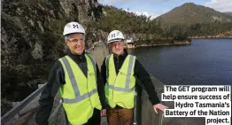  ?? ?? The GET program will help ensure success of Hydro Tasmania’s Battery of the Nation project.