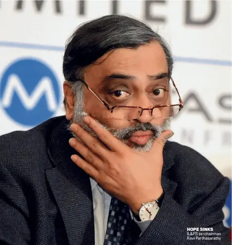  ??  ?? HOPE SINKS IL&amp;FS ex-chairman Ravi Parthasara­thy