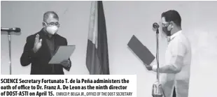  ??  ?? SCIENCE Secretary Fortunato T. de la Peña administer­s the oath of office to Dr. Franz A. De Leon as the ninth director of DOST-ASTI on April 15. enrico P. belga Jr., office of the dost Secretary