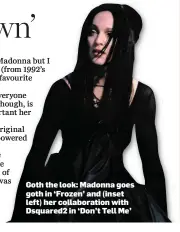  ??  ?? Goth the look: Madonna goes goth in ‘Frozen’ and (inset left) her collaborat­ion with Dsquared2 in ‘Don’t Tell Me’