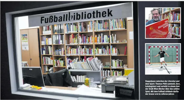  ??  ?? Doppelpass zwischen der Literatur und dem Sport: Thomas Pöltl sammelt, liest, katalogisi­ert und verleiht in einem Amt der Stadt Wien Bücher über das schöne Spiel. Mit dem Fußball dribbeln durfte der Grazer erst in reiferen Jahren