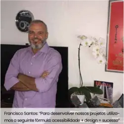  ??  ?? Francisco Santos: “Para desenvolve­r nossos projetos utilizamos a seguinte fórmula: acessibili­dade + design = sucesso”