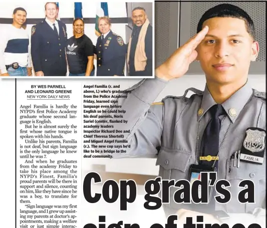  ??  ?? Angel Familia (r. and above, l.) who’s graduating from the Police Academy Friday, learned sign language even before English so he could help his deaf parents, Noris Suriel (center, flanked by academy leaders Inspector Richard Dee and Chief Theresa Shortell) and Miguel Angel Familia (r.). The new cop says he’d like to be a bridge to the deaf community.