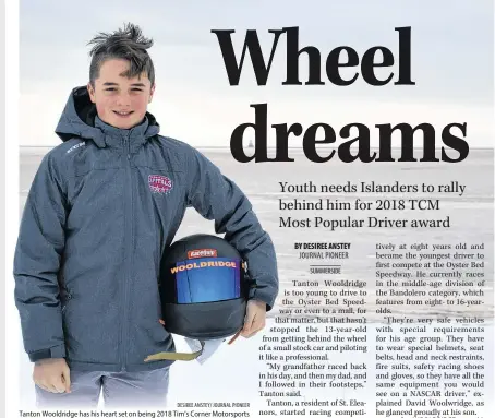  ?? DESIREE ANSTEY/ JOURNAL PIONEER ?? Tanton Wooldridge has his heart set on being 2018 Tim’s Corner Motorsport­s Most Popular Driver.