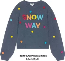  ?? ?? Teens’ Snow Way jumper, £22, M&Co.