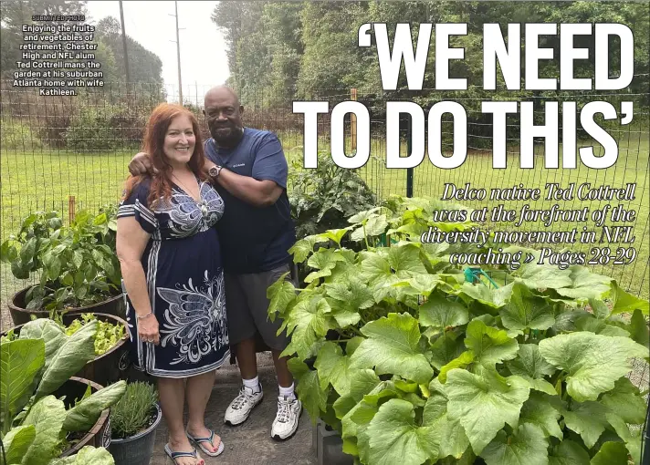  ?? SUBMITTED PHOTO ?? Enjoying the fruits and vegetables of retirement, Chester High and NFL alum Ted Cottrell mans the garden at his suburban Atlanta home with wife
Kathleen.