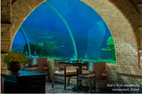 ?? ?? Bali’s first aquarium restaurant, Koral