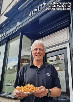  ?? ?? Keith Montgomery outside Monty’s Fish and Chip shop in Leek.