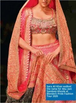  ??  ?? Sara Ali Khan walked the ramp for Abu Jani Sandeep Khosla at Blenders Pride Fashion Tour 2020