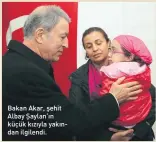  ??  ?? Bakan Akar, şehit Albay Şaylan’ın küçük kızıyla yakın dan ilgilendi.