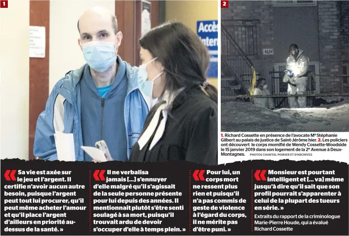  ?? PHOTOS CHANTAL POIRIER ET D’ARCHIVES ?? 1
2 1. Richard Cossette en présence de l’avocate Me Stéphanie Gilbert au palais de justice de Saint-jérôme hier. 2. Les policiers ont découvert le corps momifié de Wendy Cossette-woodside le 15 janvier 2019 dans son logement de la 2e Avenue à DeuxMontag­nes.