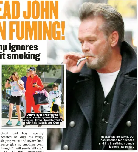  ?? ?? John’s loved ones fear he won’t see his grandchild­ren grow up. Above, daughter Teddi with kids Isabella and Cruz
Rocker Mellencamp, 70, has smoked for decades and his breathing sounds labored, spies say