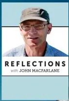  ??  ?? REFLECTION­S with JOHN MACFARLANE