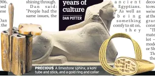  ??  ?? PRECIOUS A limestone sphinx, a kohl tube and stick, and a gold ring and collar