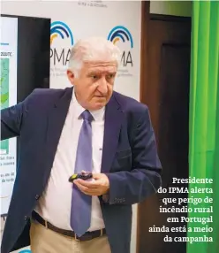  ?? ?? Presidente do IPMA alerta
que perigo de incêndio rural
em Portugal ainda está a meio
da campanha