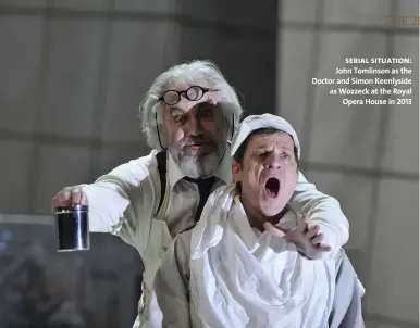  ??  ?? serial situation: John Tomlinson as the Doctor and Simon Keenlyside as Wozzeck at the Royal Opera House in 2013