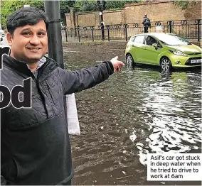  ?? ?? Asif’s car got stuck in deep water when he tried to drive to work at 6am