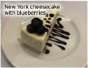  ?? ?? New York cheesecake with blueberrie­s